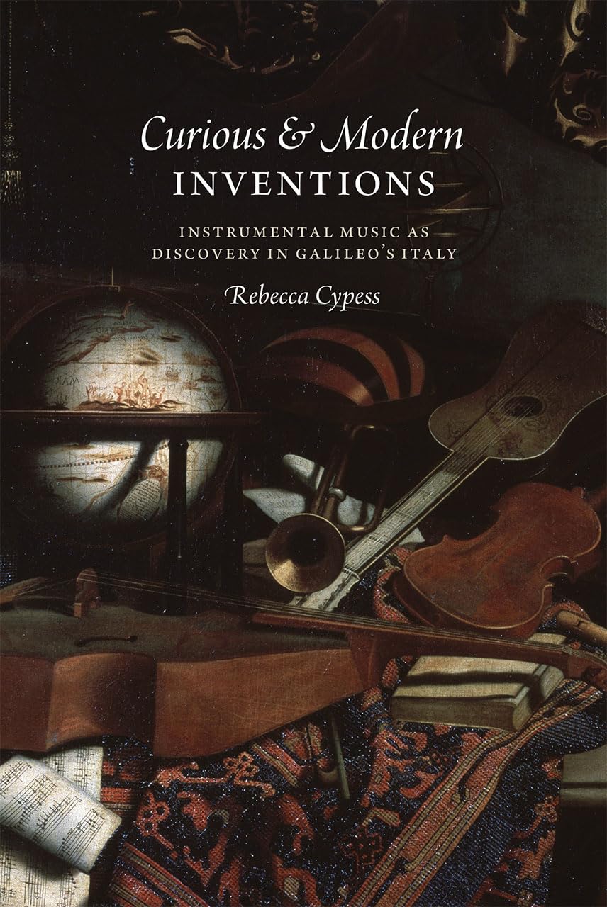 Curious and Modern Inventions: Instrumental Music as Discovery in Galileo's Italy,Used