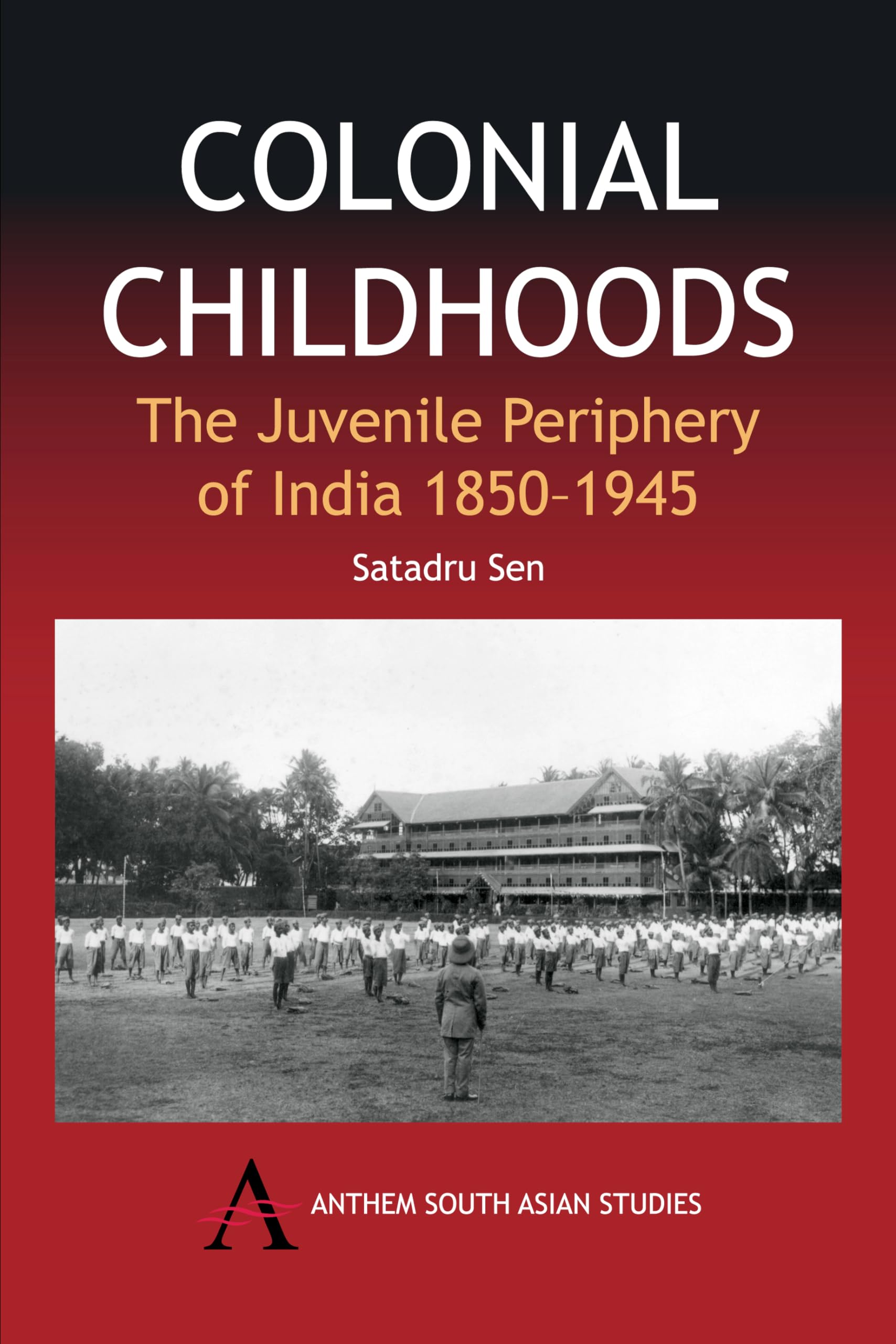 Colonial Childhoods: The Juvenile Periphery of India 18501945 (Anthem South Asian Studies),Used
