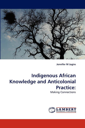 Indigenous African Knowledge and Anticolonial Practice:: Making Connections,Used