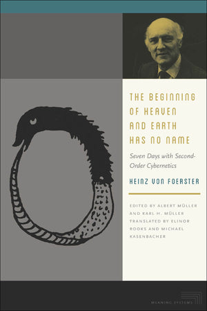 The Beginning of Heaven and Earth Has No Name: Seven Days with SecondOrder Cybernetics (Meaning Systems),Used