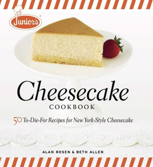 Junior'S Cheesecake Cookbook: 50 Todiefor Recipes Of New Yorkstyle Cheesecake