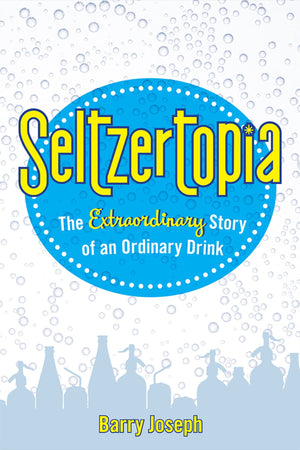 Seltzertopia: The Extraordinary Story Of An Ordinary Drink