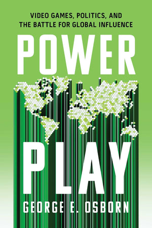Power Play: Video Games, Politics, And The Battle For Global Influence