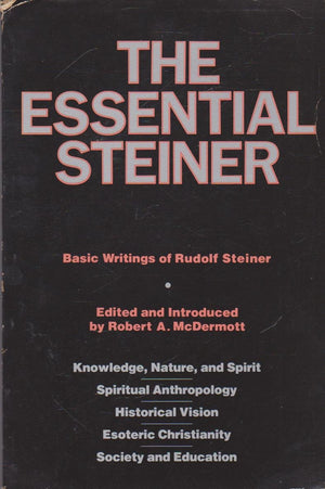 The Essential Steiner: Basic Writings of Rudolf Steiner: Knowledge, Nature, and Spirit; Spiritual Anthropology; Historical Visio,New
