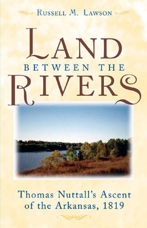 The Land between the Rivers: Thomas Nuttall's Ascent of the Arkansas, 1819,Used