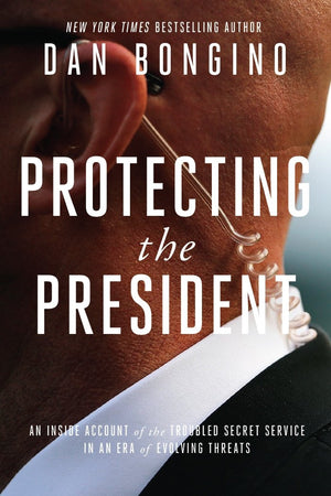 Protecting The President: An Inside Account Of The Troubled Secret Service In An Era Of Evolving Threats