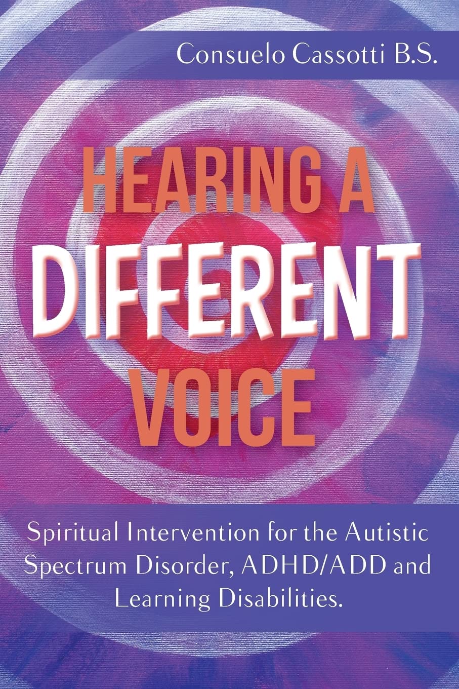 Hearing a Different Voice: Spiritual Intervention for the Autistic Spectrum Disorder, ADHD/ADD and Learning Disabilities.,Used