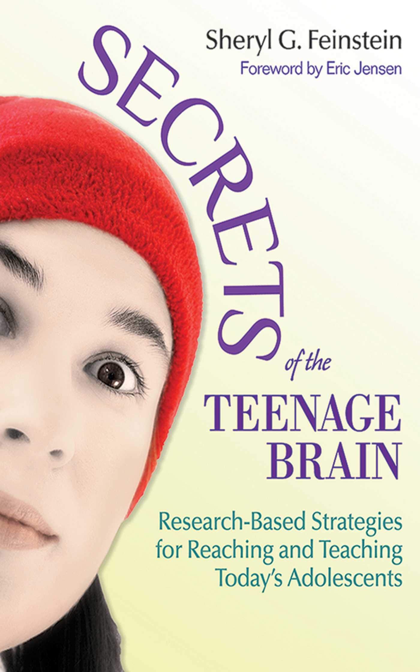 Secrets of the Teenage Brain: ResearchBased Strategies for Reaching and Teaching Today's Adolescents,New