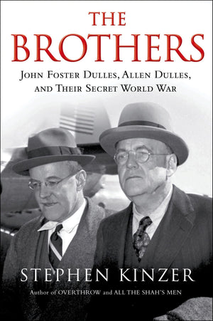 The Brothers: John Foster Dulles, Allen Dulles, And Their Secret World War: John Foster Dulles, Allen Dulles, And Their Secret W-used