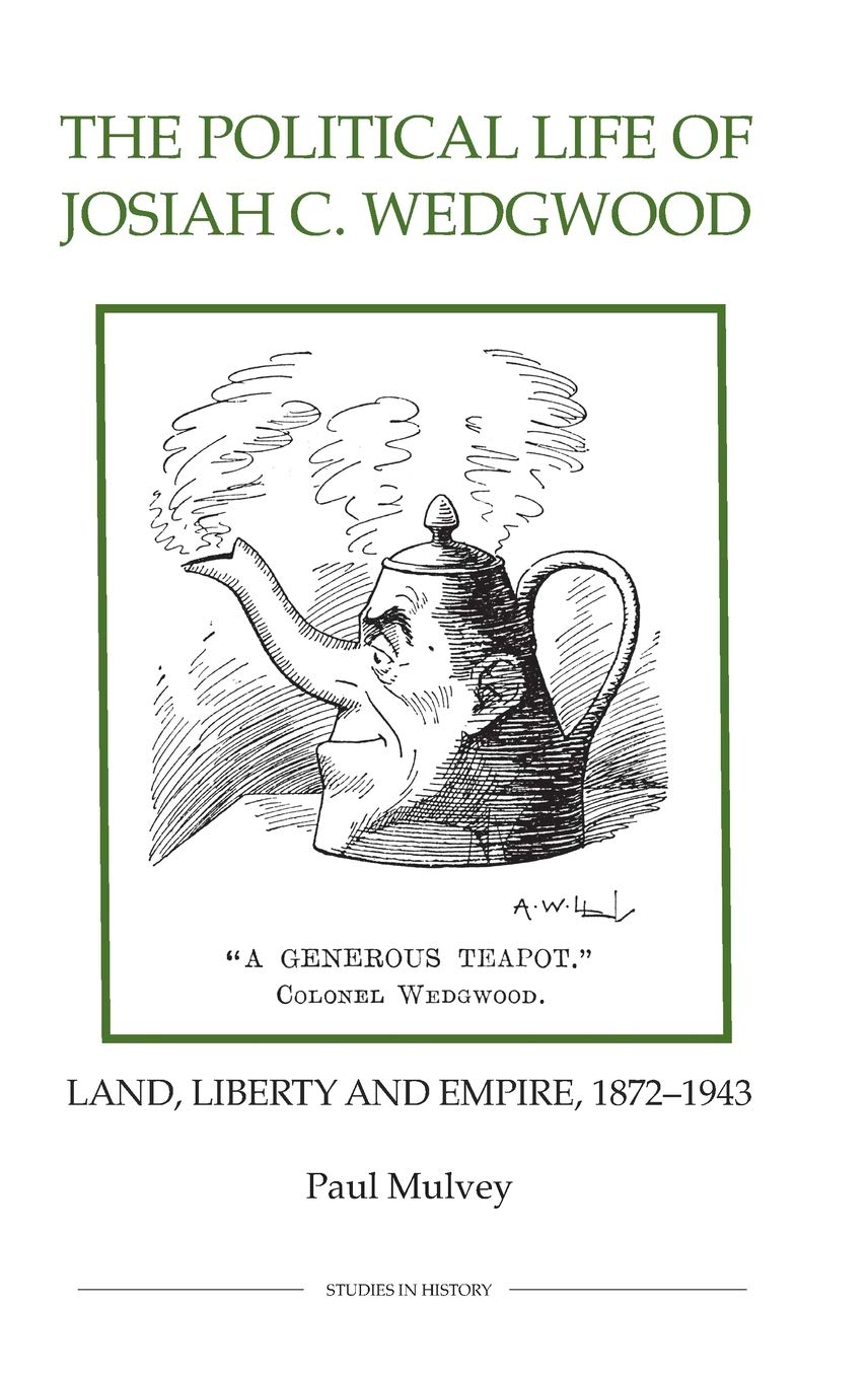 The Political Life of Josiah C. Wedgwood: Land, Liberty and Empire, 18721943 (Royal Historical Society Studies in History New S,Used