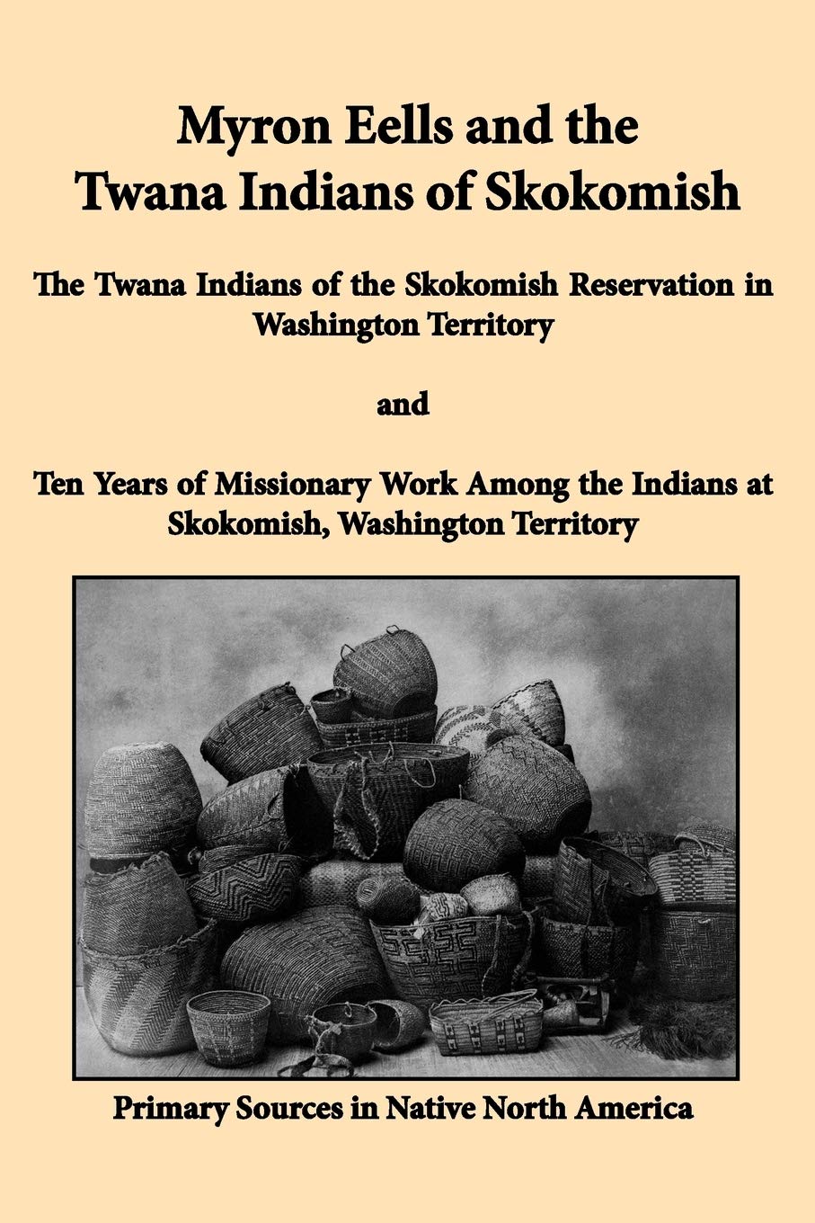 Myron Eells And The Twana Indians Of Skokomish: The Twana Indians Of The Skokomish Reservation In Washington Territory And Ten Y,Used