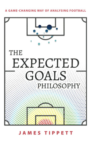 The Expected Goals Philosophy: A GameChanging Way of Analysing Football,New