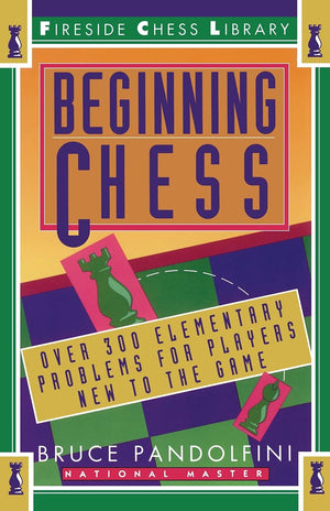 Beginning Chess: Over 300 Elementary Problems for Players New to the Game,New