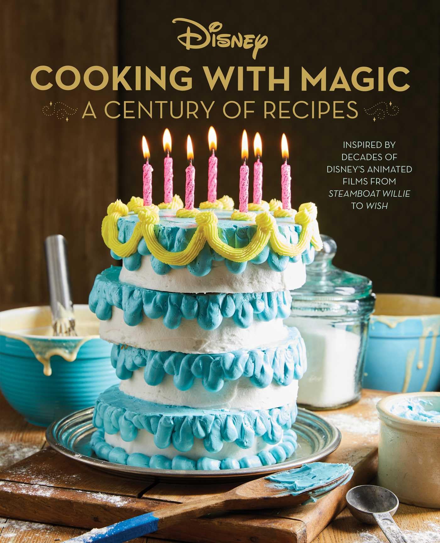 Disney: Cooking With Magic: A Century of Recipes: Inspired by Decades of Disney s Animated Films from Steamboat Willie to Wish