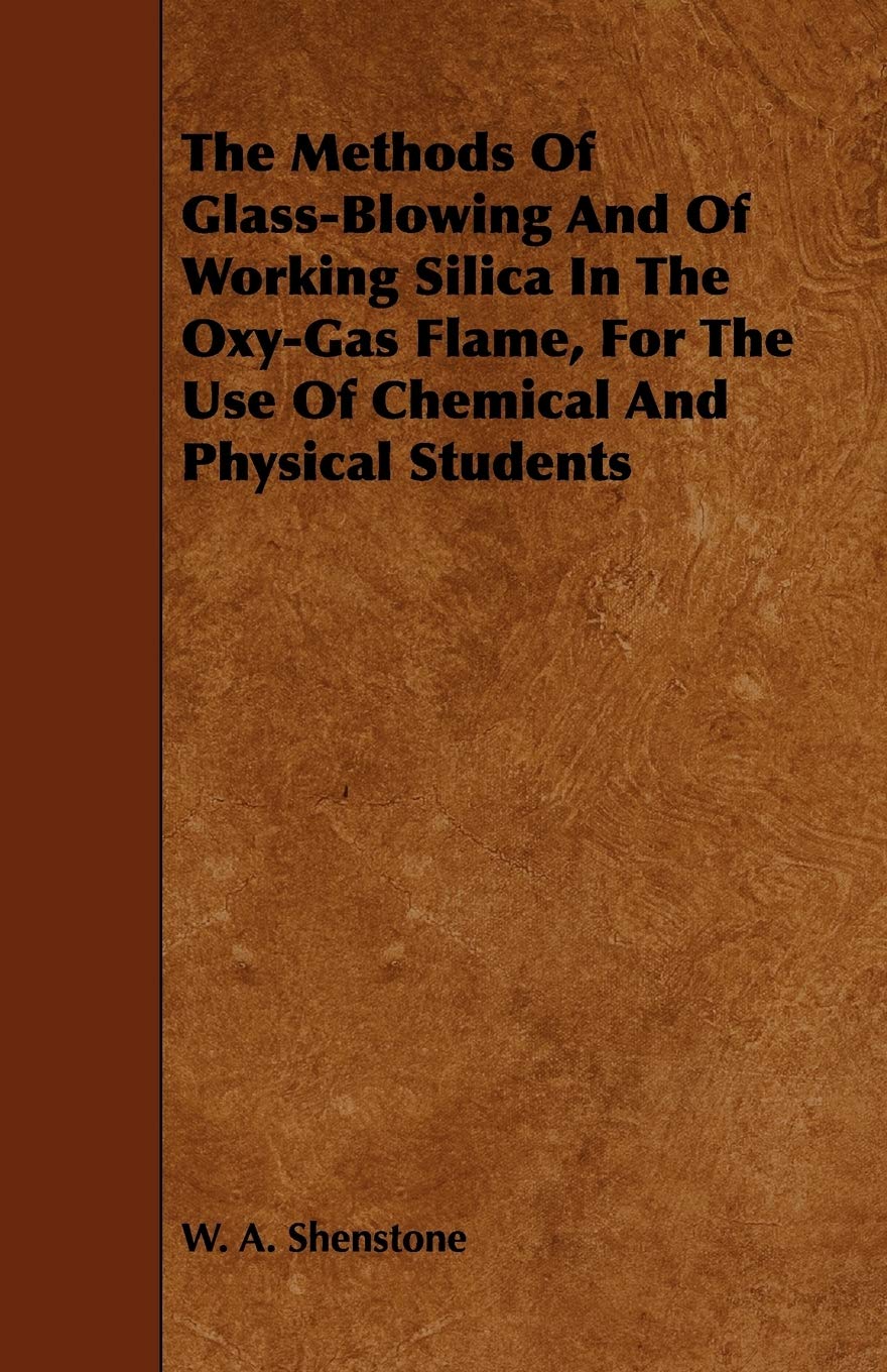 The Methods Of GlassBlowing And Of Working Silica In The OxyGas Flame, For The Use Of Chemical And Physical Students,Used