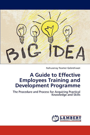 A Guide to Effective Employees Training and Development Programme: The Procedure and Process for Acquiring Practical Knowledge a,Used