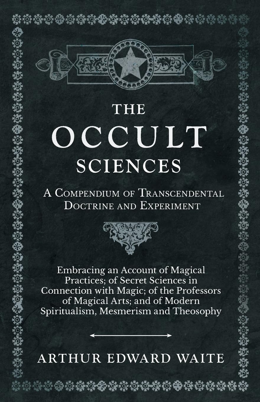 The Occult Sciences  A Compendium Of Transcendental Doctrine And Experiment;Embracing An Account Of Magical Practices; Of Secre
