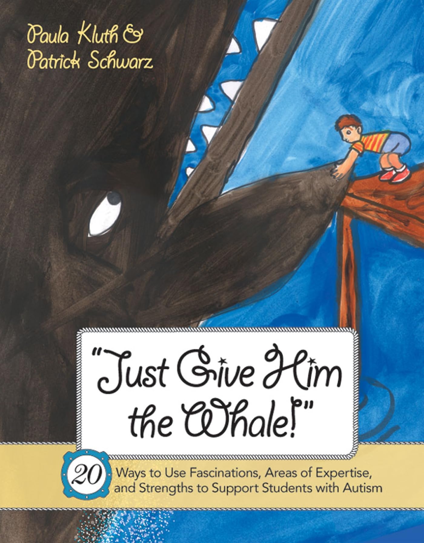 Just Give Him The Whale!: 20 Ways To Use Fascinations, Areas Of Expertise, And Strengths To Support Students With Autism