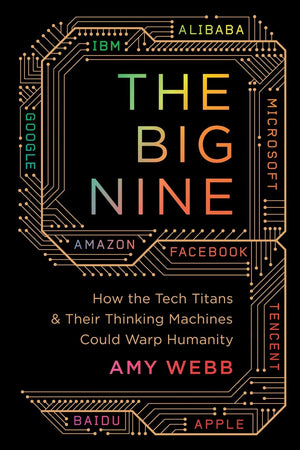 The Big Nine: How the Tech Titans and Their Thinking Machines Could Warp Humanity,Used
