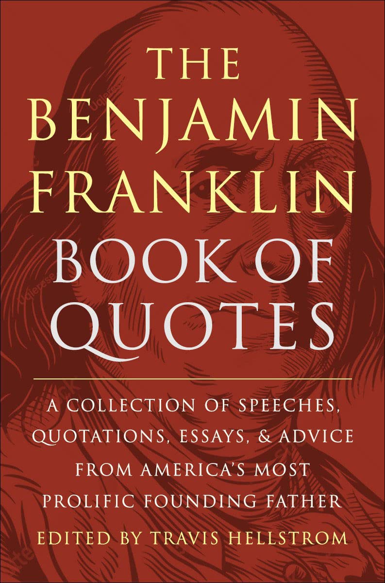 The Benjamin Franklin Book Of Quotes: A Collection Of Speeches, Quotations, Essays And Advice From America'S Most Prolific Found,New