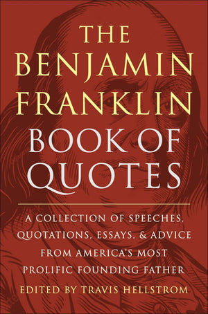 The Benjamin Franklin Book Of Quotes: A Collection Of Speeches, Quotations, Essays And Advice From America'S Most Prolific Found,Used