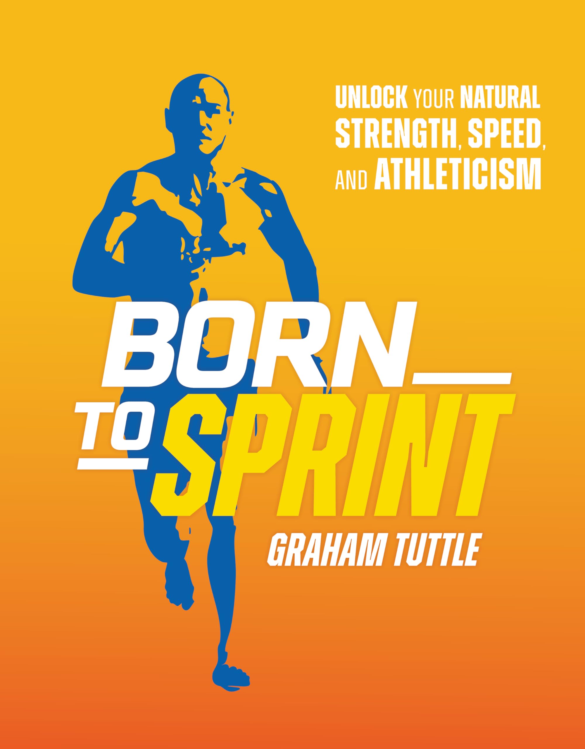 Born To Sprint: Unlock Your Natural Strength, Speed, And Athleticism