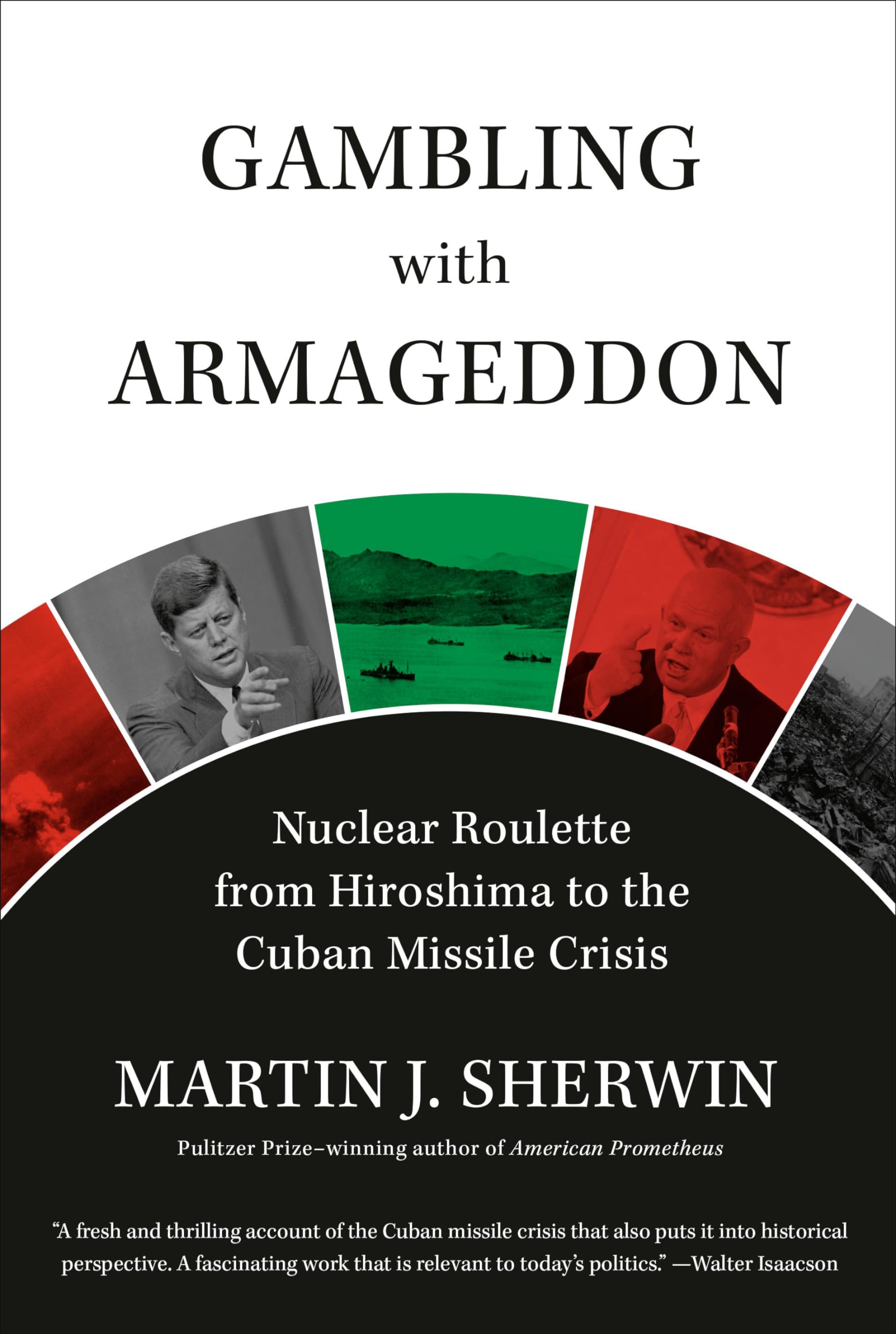 Gambling With Armageddon: Nuclear Roulette From Hiroshima To The Cuban Missile Crisis,New