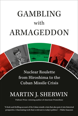 Gambling With Armageddon: Nuclear Roulette From Hiroshima To The Cuban Missile Crisis,New