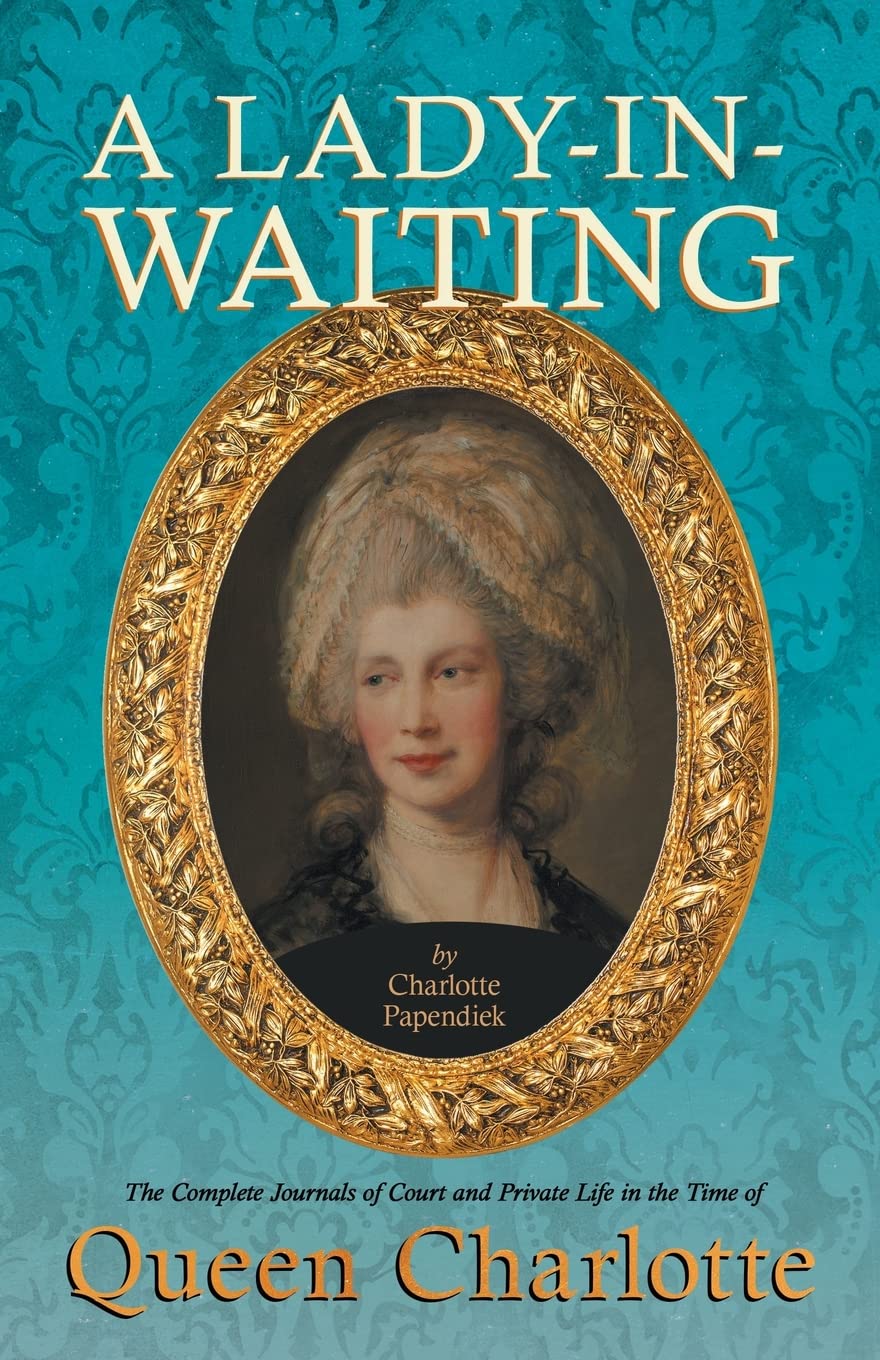 A Ladyinwaiting  The Complete Journals Of Court And Private Life In The Time Of Queen Charlotte,Used