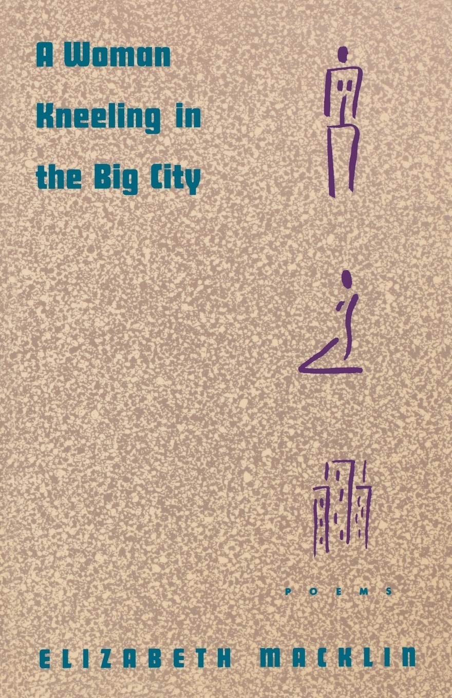A Woman Kneeling In The Big City: Poems