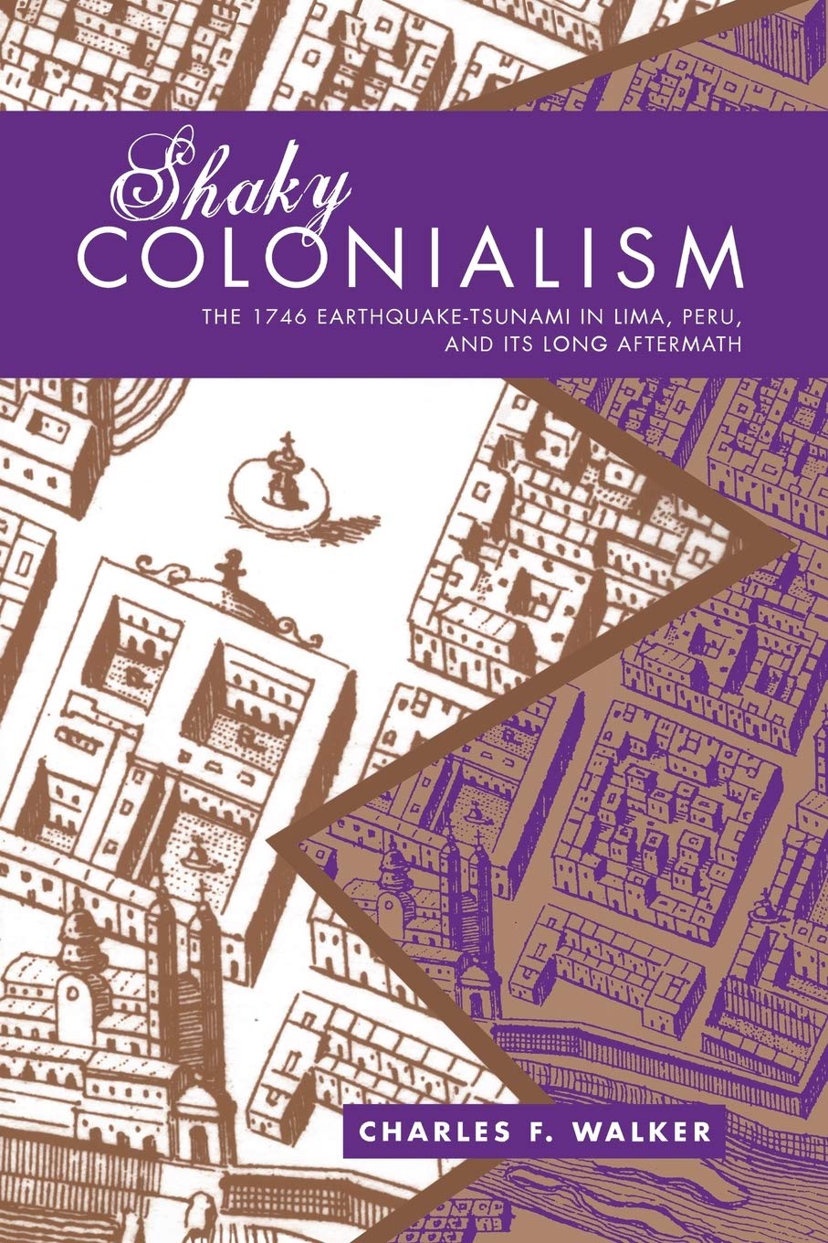 Shaky Colonialism: The 1746 Earthquaketsunami In Lima, Peru, And Its Long Aftermath (A John Hope Franklin Center Book),New