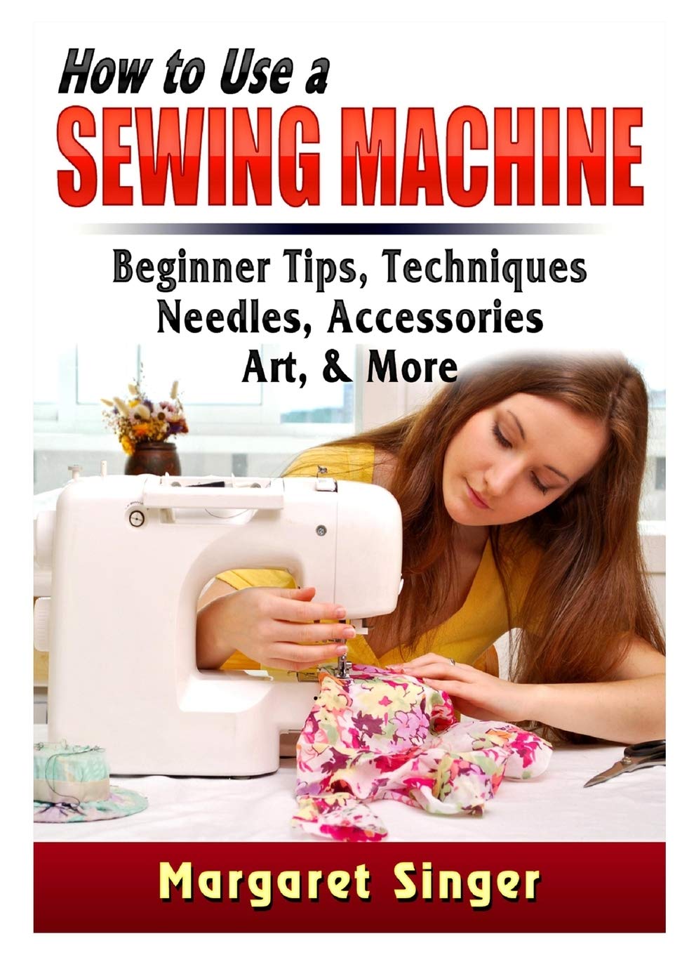 How to Use a Sewing Machine: Beginner Tips, Techniques, Needles, Accessories, Art, & More,Used