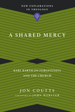 A Shared Mercy: Karl Barth on Forgiveness and the Church (New Explorations in Theology),Used