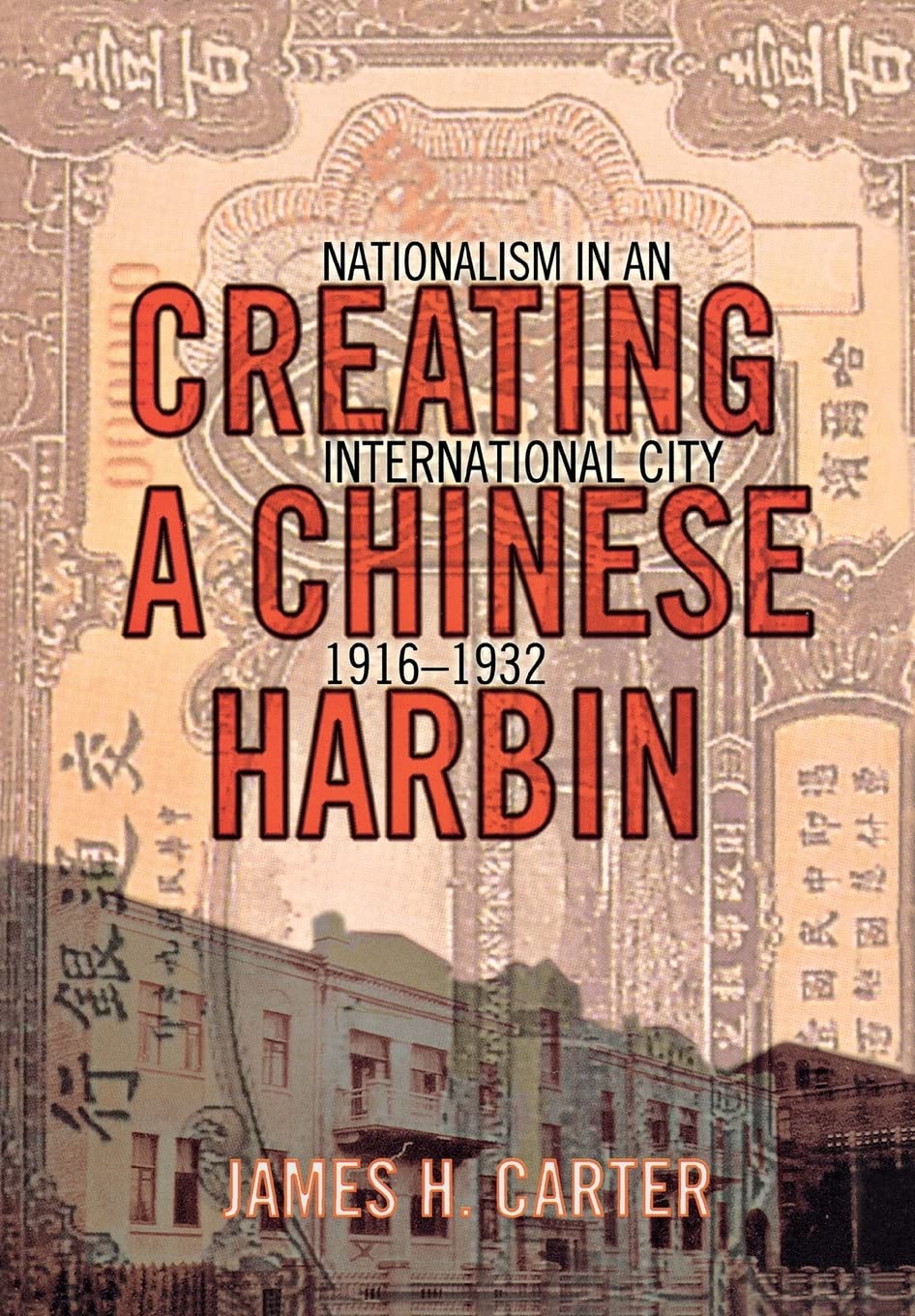 Creating A Chinese Harbin: Nationalism In An International City, 19161932,New