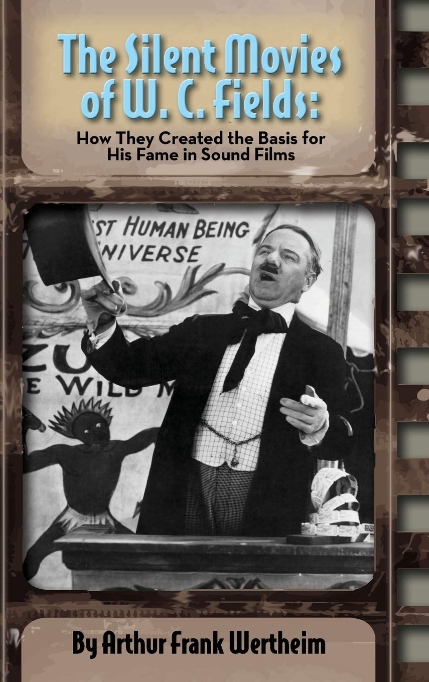 The Silent Movies of W. C. Fields: How They Created The Basis for His Fame in Sound Films (hardback),Used