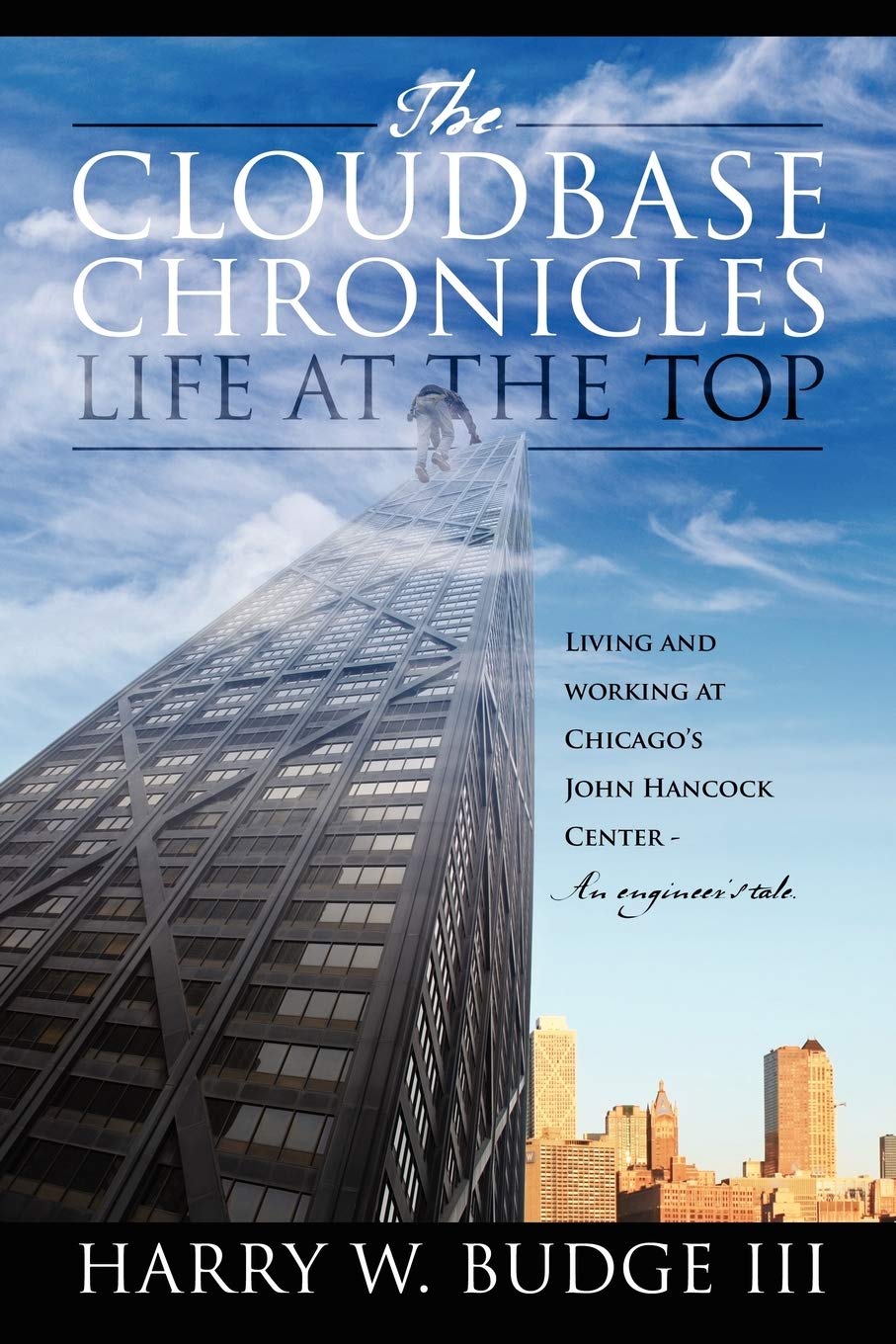 The Cloudbase Chronicles  Life At The Top: Living And Working At Chicago'S John Hancock Center  An Engineer'S Tale,Used