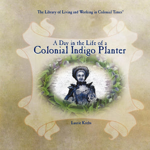 A Day in the Life of a Colonial Indigo Planter (The Library of Living and Working in Colonial Times),Used