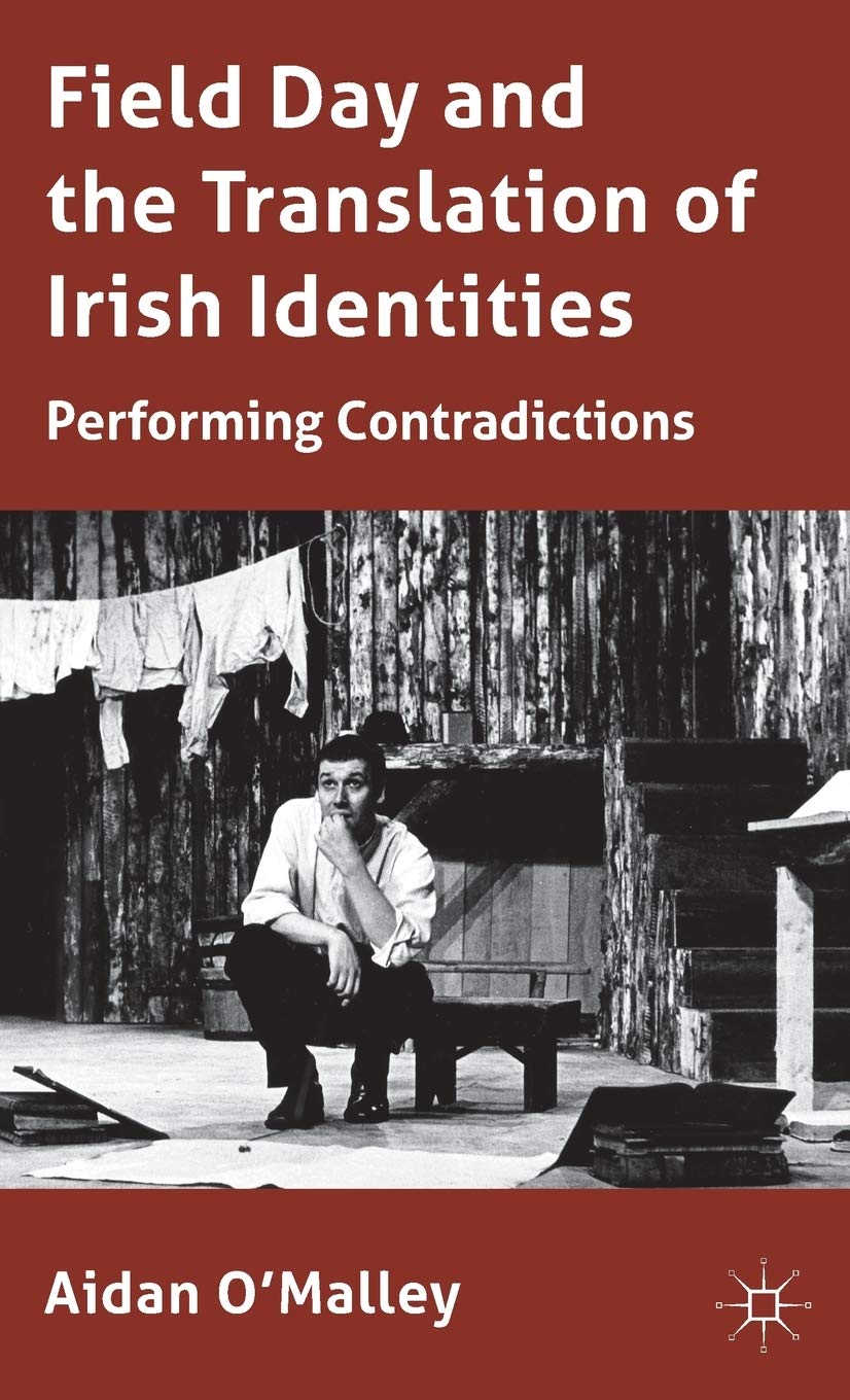 Field Day and the Translation of Irish Identities: Performing Contradictions,Used