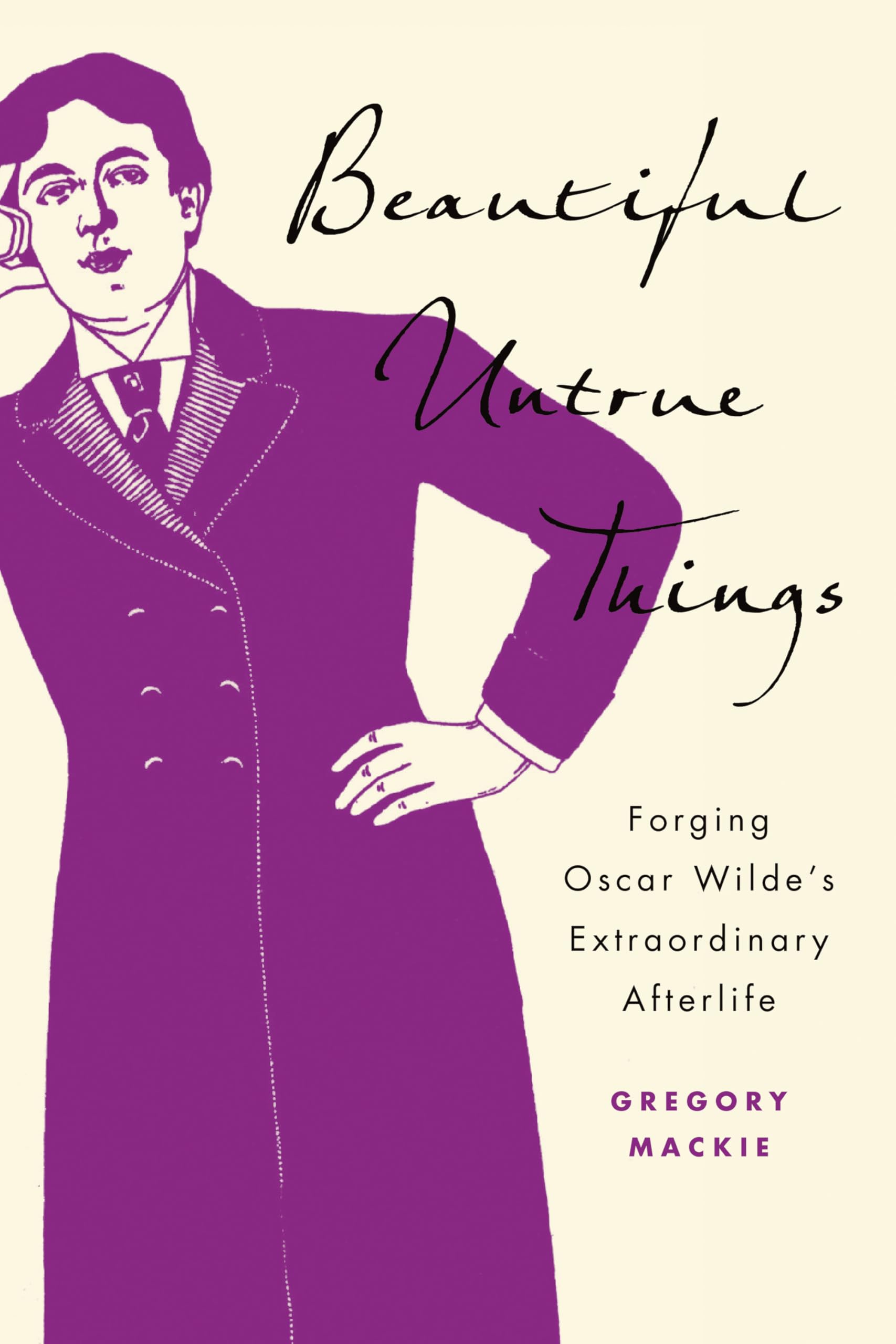 Beautiful Untrue Things: Forging Oscar Wilde'S Extraordinary Afterlife