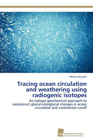 Tracing ocean circulation and weathering using radiogenic isotopes: An isotope geochemical approach to reconstruct glacialinter,Used