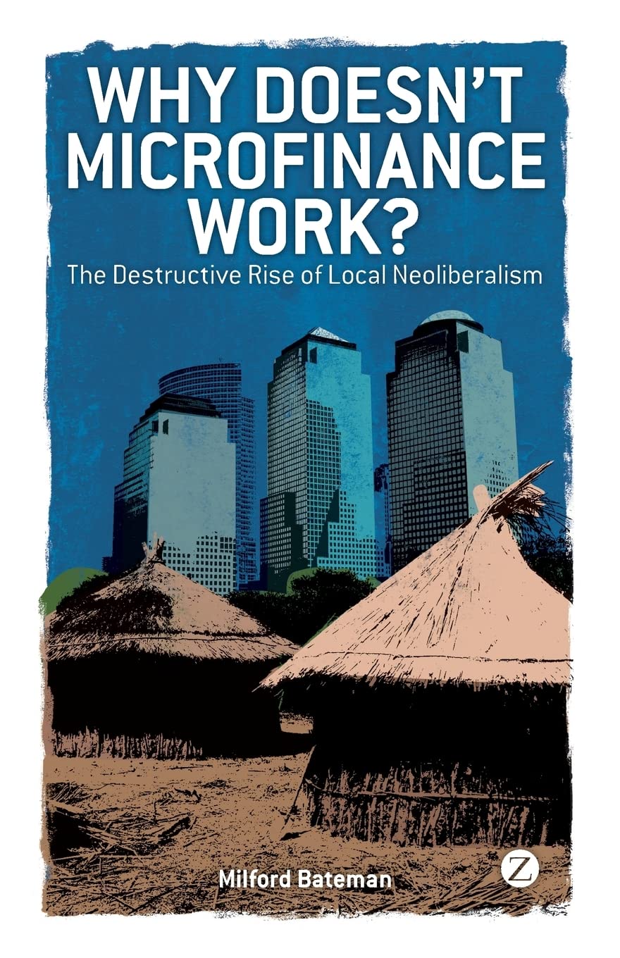Why Doesn't Microfinance Work?: The Destructive Rise of Local Neoliberalism,Used