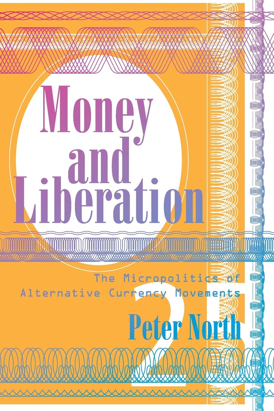 Money And Liberation: The Micropolitics Of Alternative Currency Movements,New