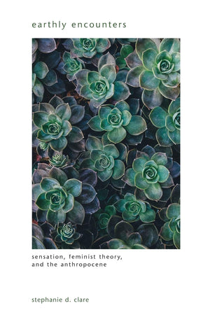 Earthly Encounters: Sensation, Feminist Theory, and the Anthropocene (SUNY series in Gender Theory),Used