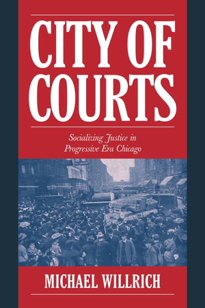 City of Courts: Socializing Justice in Progressive Era Chicago (Cambridge Historical Studies in American Law and Society),Used