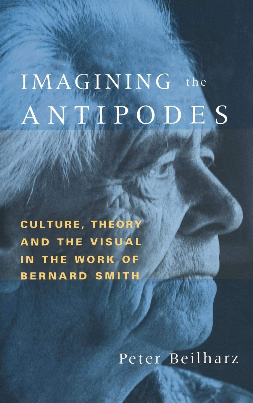 Imagining the Antipodes: Culture, Theory and the Visual in the Work of Bernard Smith,Used