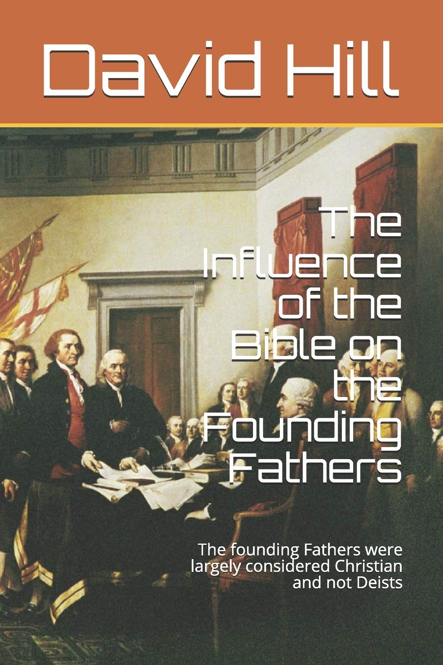 The Influence of the Bible on the Founding Fathers: The founding Fathers were largely considered Christian and not Deists,Used