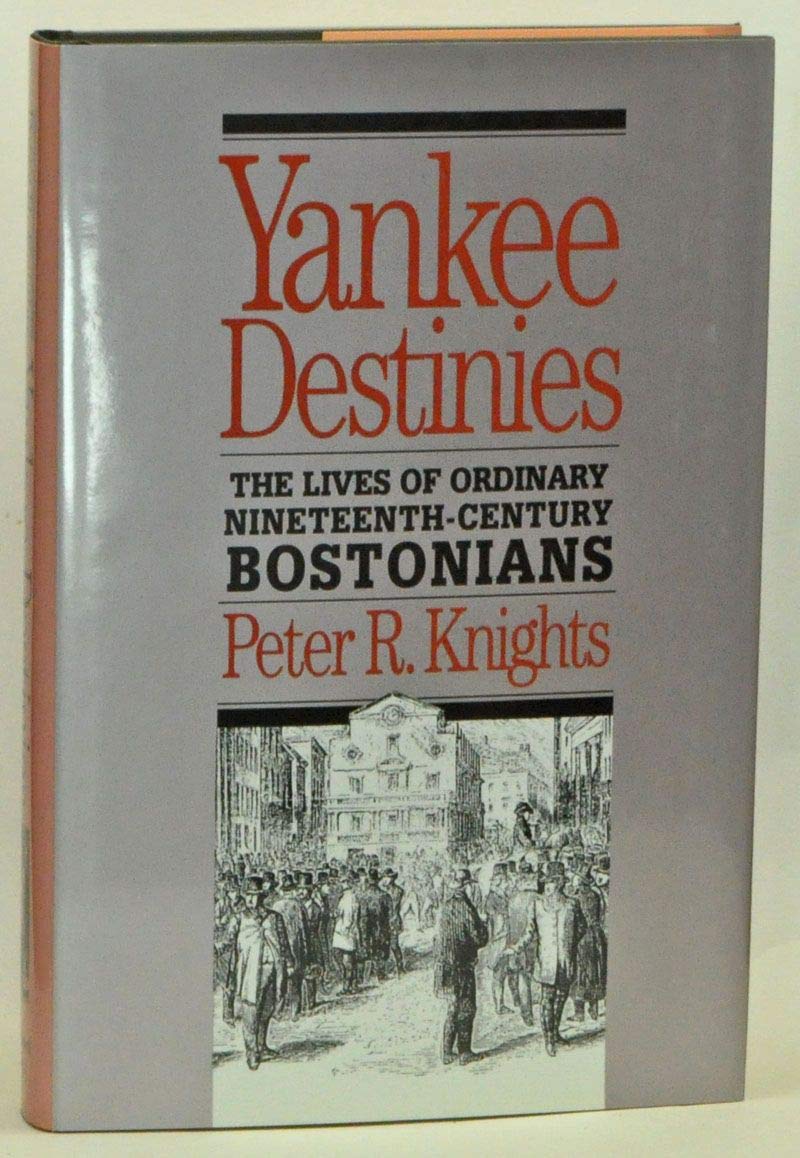 Yankee Destinies: The Lives of Ordinary NineteenthCentury Bostonians,Used
