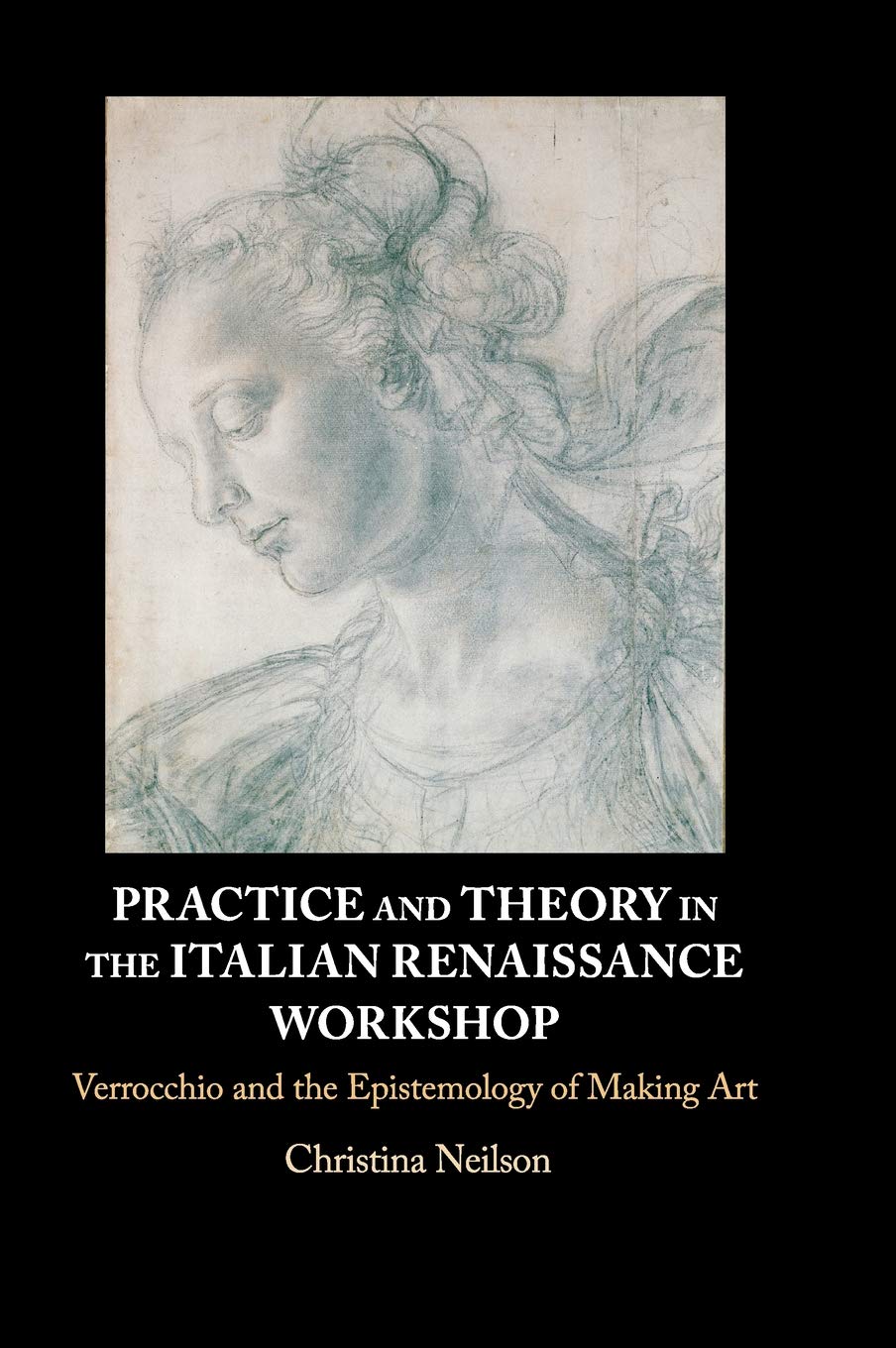 Practice and Theory in the Italian Renaissance Workshop: Verrocchio and the Epistemology of Making Art,Used