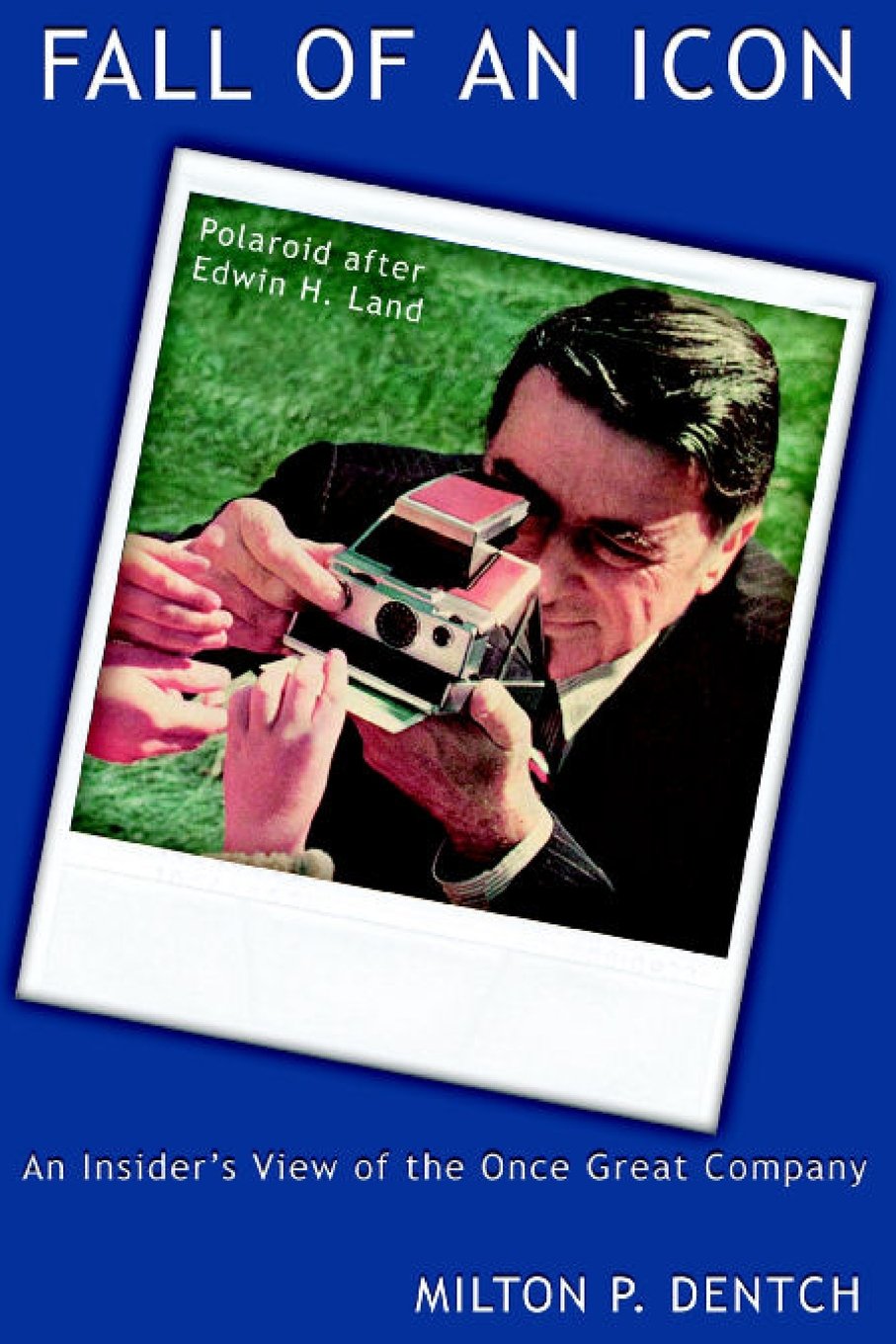 Fall Of An Icon: Polaroid After Edwin H. Land: An Insider'S View Of The Once Great Company,Used