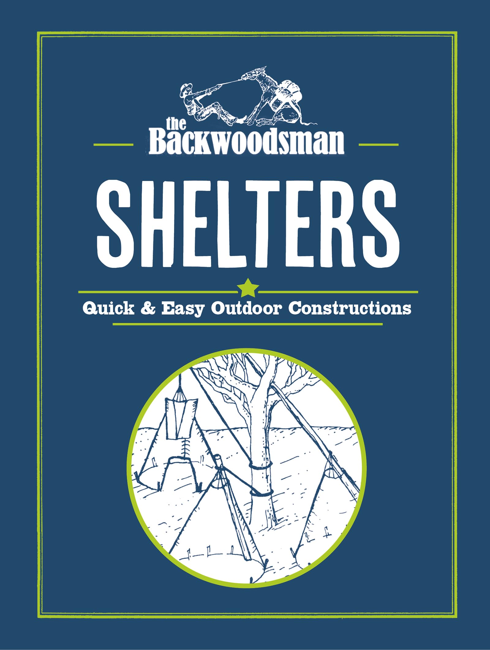 The Backwoodsman: Shelters: Quick & Easy Outdoor Constructions (The Backwoodsman Book Series)